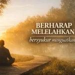 Berharap melelahkan bersyukur menguatkan